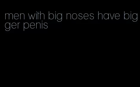 men with big noses have bigger penis