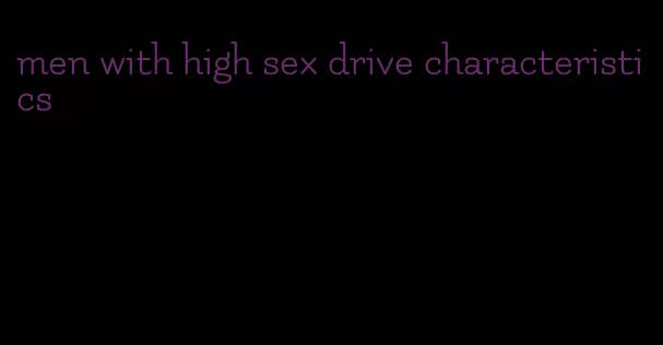 men with high sex drive characteristics