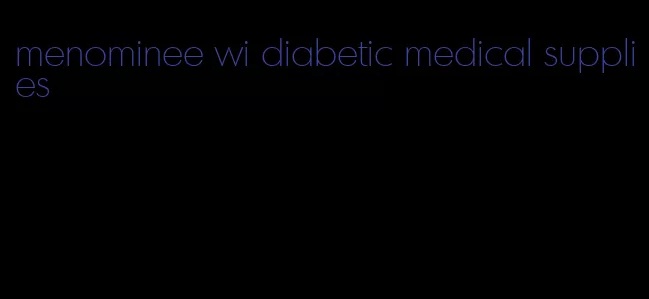 menominee wi diabetic medical supplies