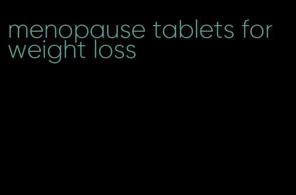 menopause tablets for weight loss