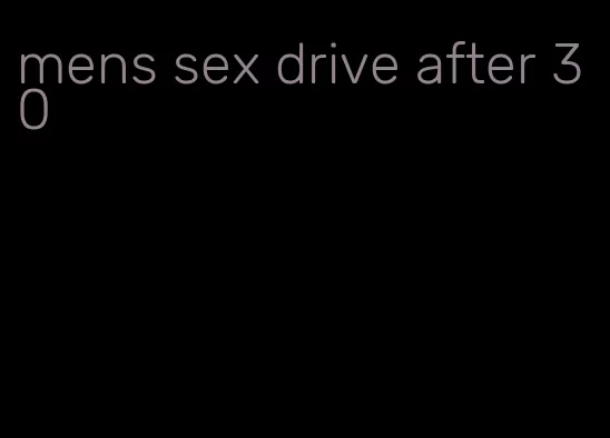 mens sex drive after 30