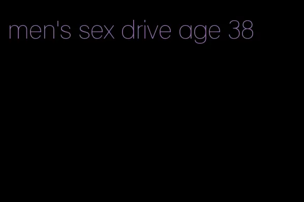 men's sex drive age 38