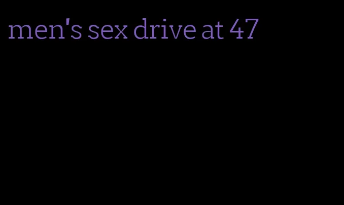 men's sex drive at 47