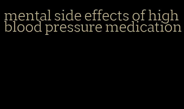 mental side effects of high blood pressure medication