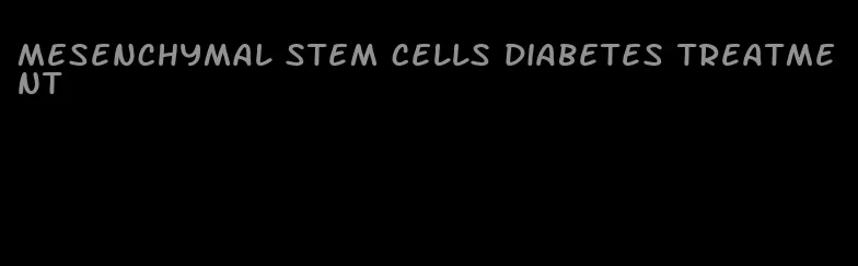 mesenchymal stem cells diabetes treatment