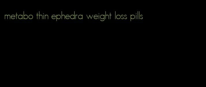 metabo thin ephedra weight loss pills