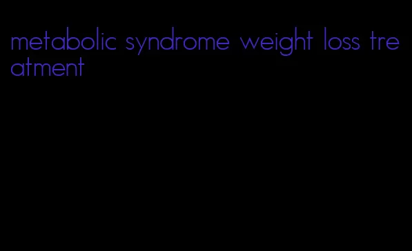 metabolic syndrome weight loss treatment