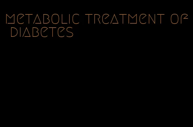 metabolic treatment of diabetes