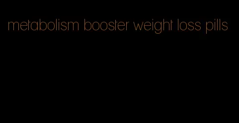 metabolism booster weight loss pills