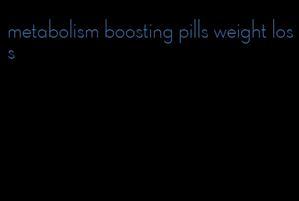 metabolism boosting pills weight loss