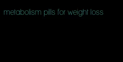 metabolism pills for weight loss