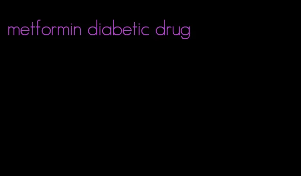 metformin diabetic drug