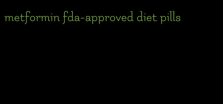 metformin fda-approved diet pills