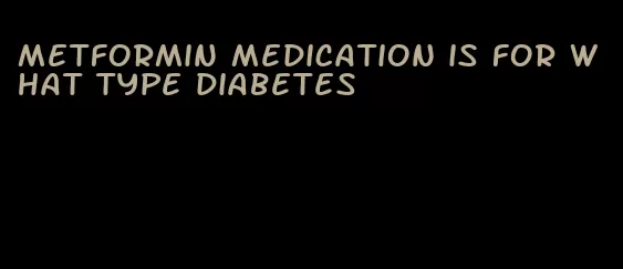 metformin medication is for what type diabetes
