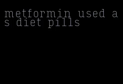 metformin used as diet pills