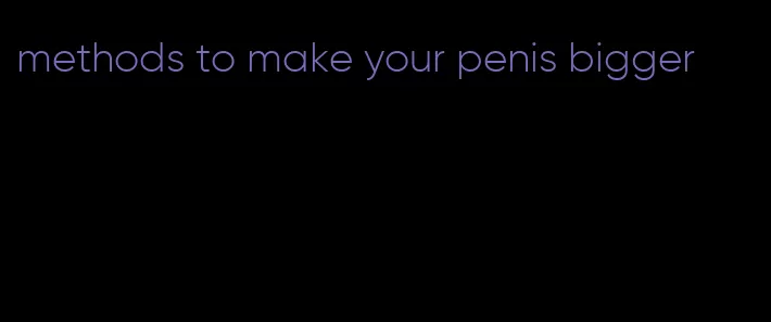 methods to make your penis bigger
