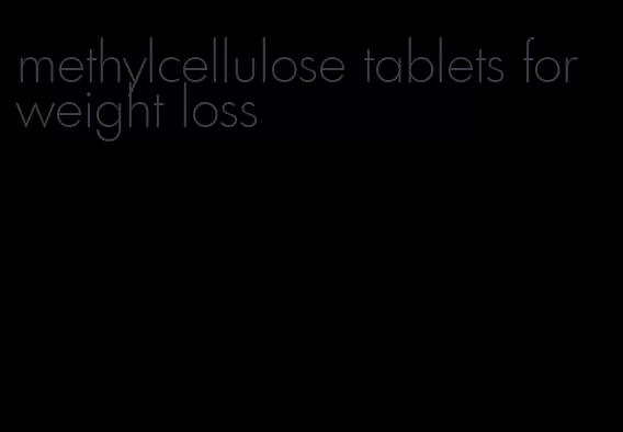methylcellulose tablets for weight loss