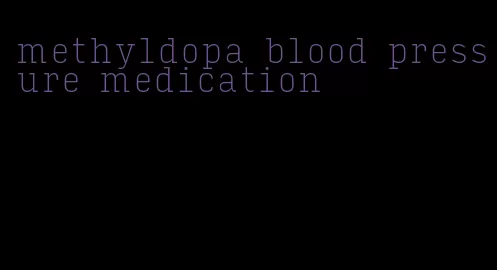 methyldopa blood pressure medication