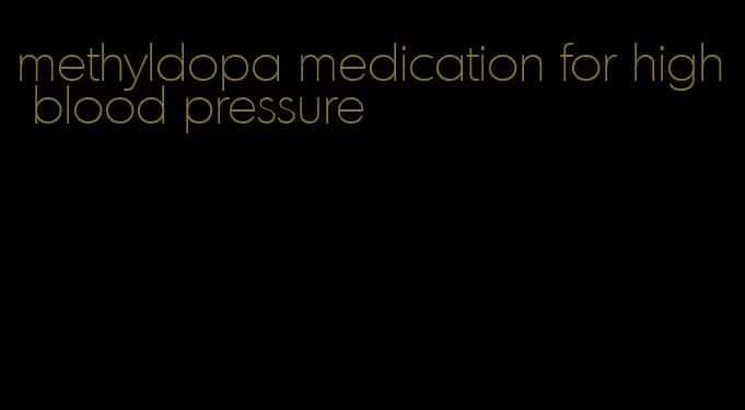 methyldopa medication for high blood pressure