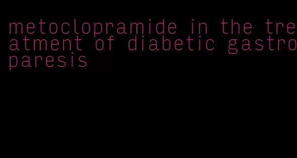 metoclopramide in the treatment of diabetic gastroparesis