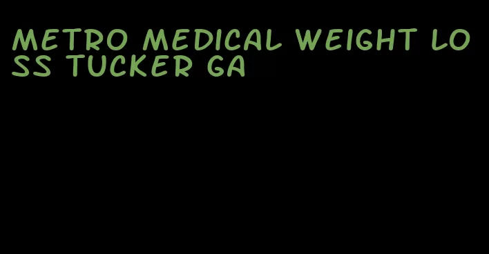 metro medical weight loss tucker ga