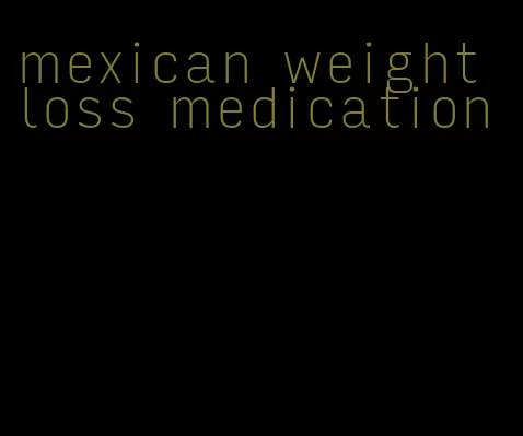 mexican weight loss medication