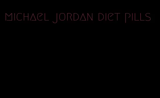 michael jordan diet pills