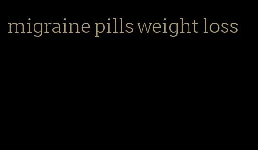 migraine pills weight loss