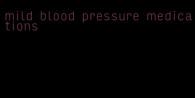 mild blood pressure medications