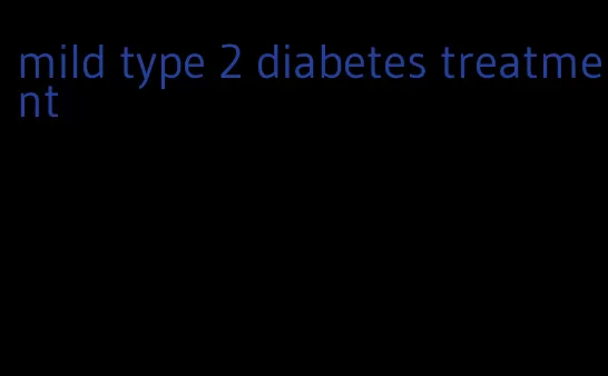 mild type 2 diabetes treatment