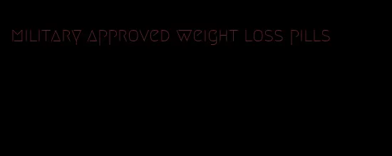 military approved weight loss pills