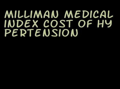 milliman medical index cost of hypertension
