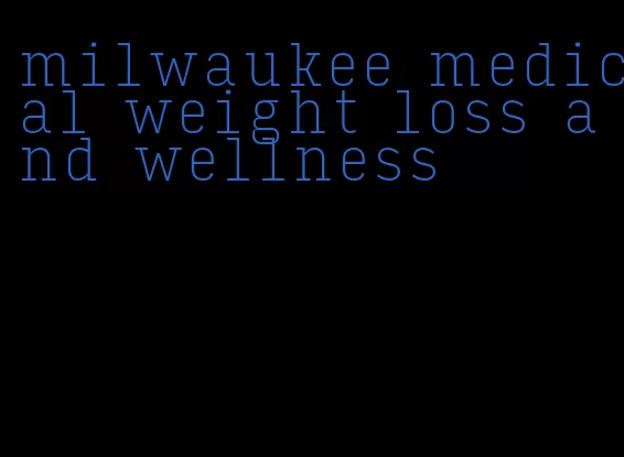 milwaukee medical weight loss and wellness