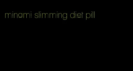 minami slimming diet pill