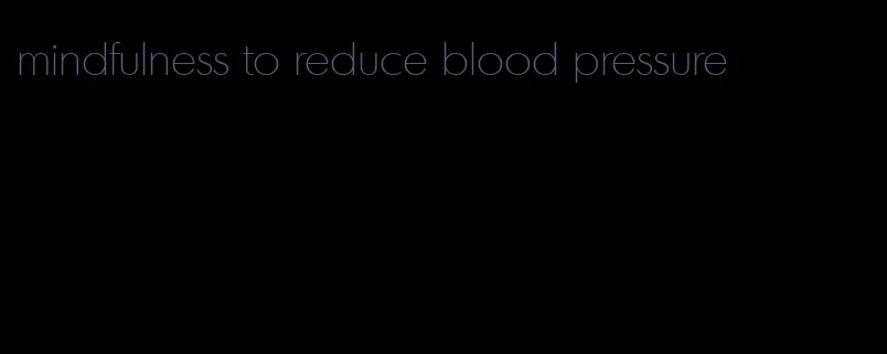 mindfulness to reduce blood pressure