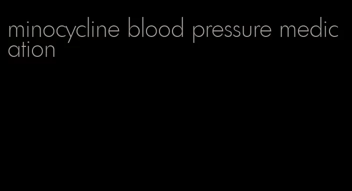 minocycline blood pressure medication