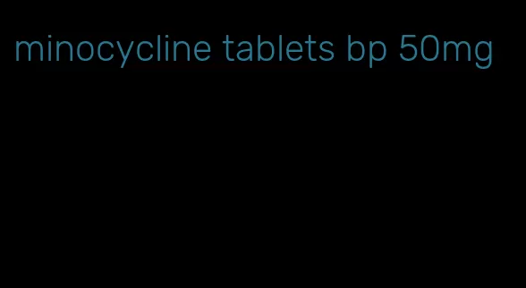 minocycline tablets bp 50mg