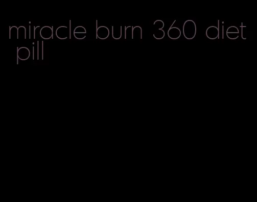 miracle burn 360 diet pill