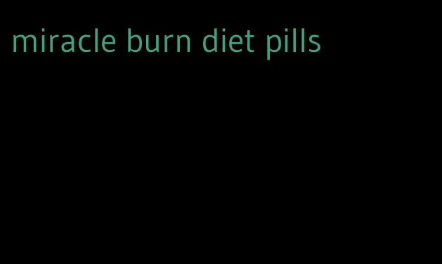 miracle burn diet pills