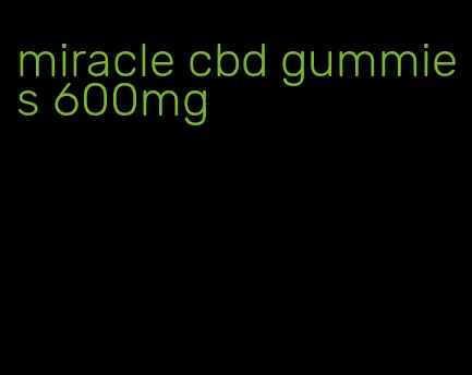 miracle cbd gummies 600mg