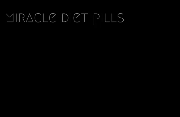 miracle diet pills