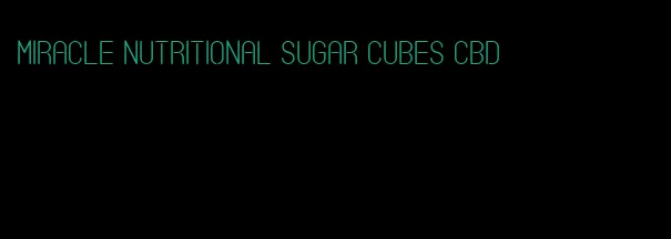 miracle nutritional sugar cubes cbd