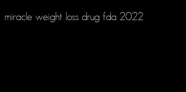 miracle weight loss drug fda 2022