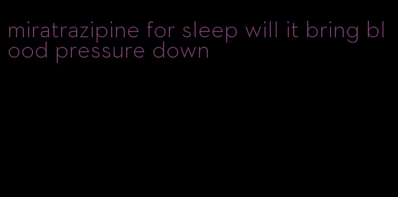 miratrazipine for sleep will it bring blood pressure down