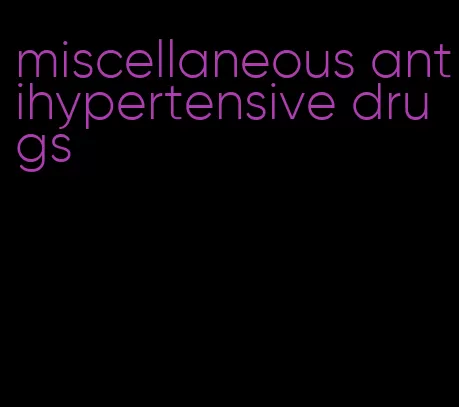 miscellaneous antihypertensive drugs