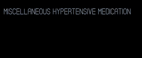 miscellaneous hypertensive medication