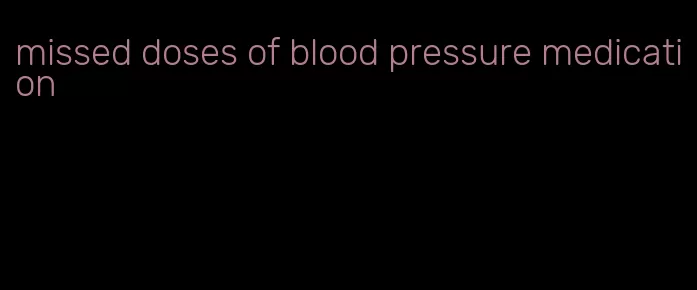 missed doses of blood pressure medication