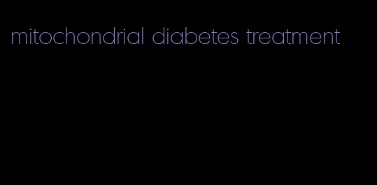 mitochondrial diabetes treatment