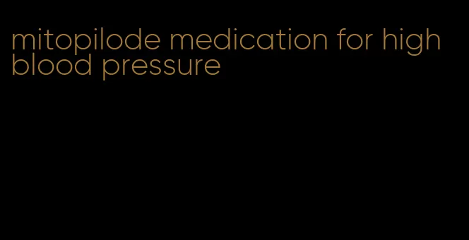 mitopilode medication for high blood pressure