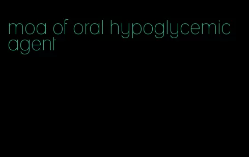 moa of oral hypoglycemic agent